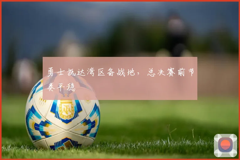 勇士抵达湾区备战地，总决赛前节奏平稳