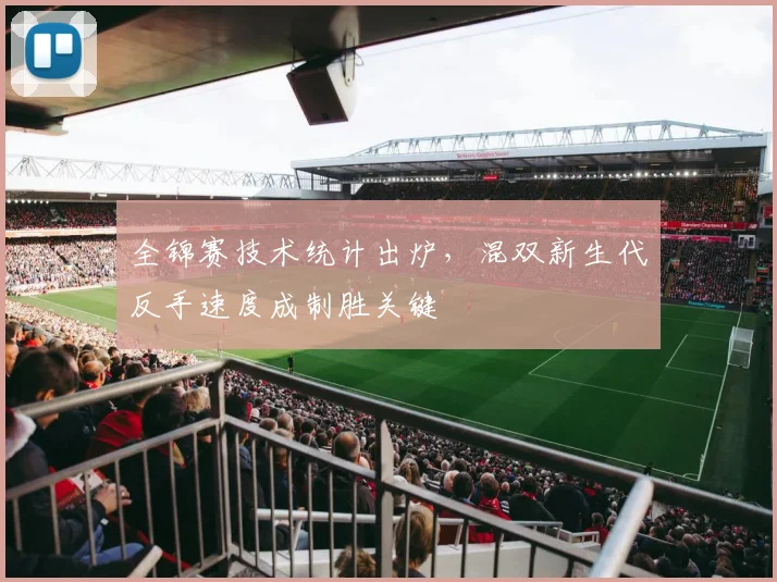 全锦赛技术统计出炉，混双新生代反手速度成制胜关键