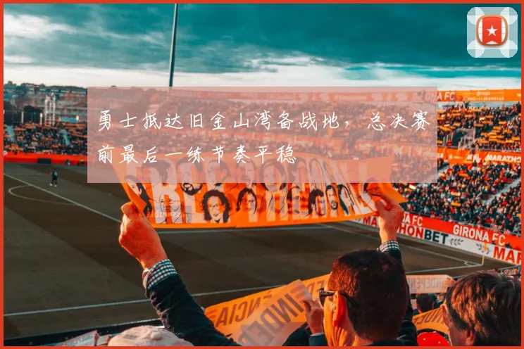 勇士抵达旧金山湾备战地，总决赛前最后一练节奏平稳